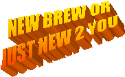 NEW BREW OR
JUST NEW 2 YOU
